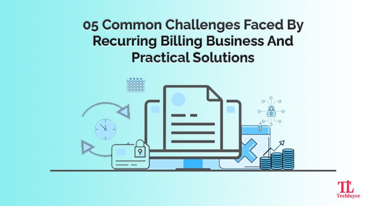 How to Overcome 05 Common Challenges Of Recurring Billing Frequently Faced By Businesses?